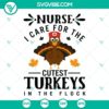 Nurse Thanksgiving SVG file with text "Nurse I Care For The Cutest Turkeys In" for crafting projects and apparel.