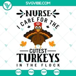 Nurse Thanksgiving SVG file with text "Nurse I Care For The Cutest Turkeys In" for crafting projects and apparel.