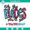 Oh The Places You'll Go SVG images featuring Teacher Squad designs, perfect for Read Across America. Download now!