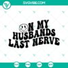 Funny "On My Husband's Last Nerve" and "Wife Life" smiley face SVG images for digital use, ideal for relationship humor designs.