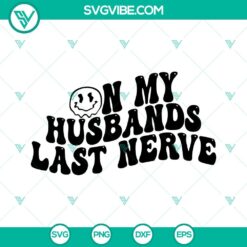 Funny "On My Husband's Last Nerve" and "Wife Life" smiley face SVG images for digital use, ideal for relationship humor designs.