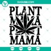 Plant Mama Marijuana SVG for Weed Mom, Cannabis SVG Files, Happy 420 design.