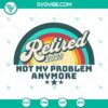 Retired 2023 vintage retirement SVG design with "Not My Problem Anymore" text. Great for retirement gifts.