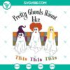 Sanderson Sisters Ghost SVG File, Halloween Witch Trio Design for Spooky Crafting Projects, Pretty Ghouls Haunt Like This SVG Download.