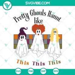 Sanderson Sisters Ghost SVG File, Halloween Witch Trio Design for Spooky Crafting Projects, Pretty Ghouls Haunt Like This SVG Download.