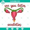 Humorous hysterectomy SVG featuring "See You Later Ovulator" quote in SVG, PNG, DXF, EPS formats. Perfect for digital crafting projects.