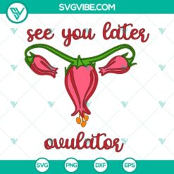 Humorous hysterectomy SVG featuring "See You Later Ovulator" quote in SVG, PNG, DXF, EPS formats. Perfect for digital crafting projects.
