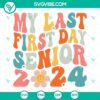 Senior 2024 SVG design with "My Last First Day Senior 2024" text, perfect for seniors going back to school.