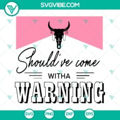 Should&rsquo;ve Come With A Warning SVG Files, Morgan Wallen SVG Image, Bull Skull