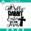 Easter quotes SVG image with "Silly Rabbit Easter is for Jesus" design, available in PNG and DXF formats for digital use.