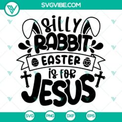 Silly Rabbit Easter Is For Jesus Svg Png Eps Dxf Cut File, Easter