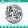 Sarcastic skeleton embroidery design for digital use with phrase "Have The Day You Deserve." Amusing and humorous digital file.