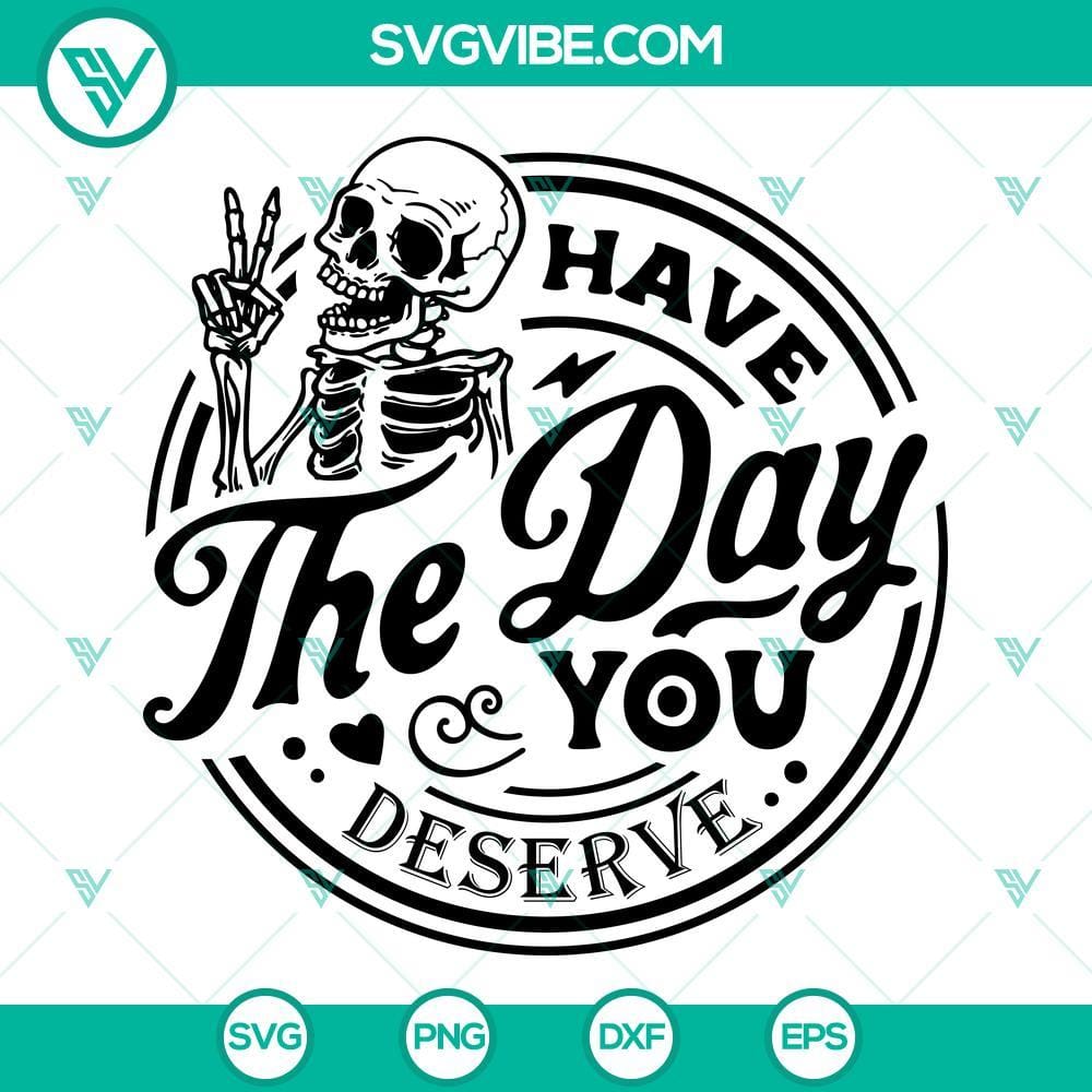Skeleton Have The Day You Deserve SVG DXF EPS PNG Designs Skeleton "Have The Day You Deserve" SVG design for download, featuring a whimsical and unique digital illustration.
