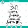 Easter Bunny ears SVG design with text "Some Bunny Cerealsly Loves You". Perfect for Easter crafting projects.