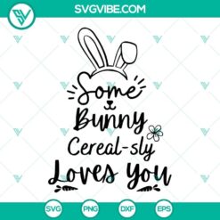 Easter Bunny ears SVG design with text "Some Bunny Cerealsly Loves You". Perfect for Easter crafting projects.