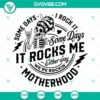 Rocking Motherhood SVG designs for varying days - Some Days I Rock It Some Days It Rocks Me. Ideal for moms, motherhood designs.