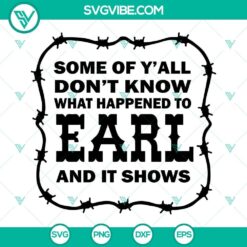 Funny quote design SVG file - Some Of Y'all Don't Know What Happened To Earl And It Shows. Great for crafts and decor.