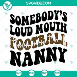 Somebody’s Loud Mouth Football Nanny SVG File, America Football SVG Files 2