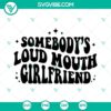 Funny retro saying SVG image of Somebody’s Loud Mouth Girlfriend, with humorous and bold design.