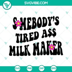Funny Mom SVG design for breastfeeding, titled Somebody’s Tired Ass Milk Maker. Download cute breastfeeding SVG images.