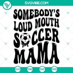 Somebodys Loud Mouth Soccer Mama SVG Images, Soccer Mom SVG File, Soccer Mama 2