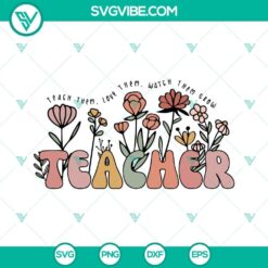Retro floral teacher SVG download with "Teach Them Love Them Watch Them Grow" design, perfect for crafting projects.