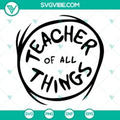 Teacher Of All Things SVG Files featuring Dr Seuss Thing design with inspirational teaching quotes. Perfect for educational projects.