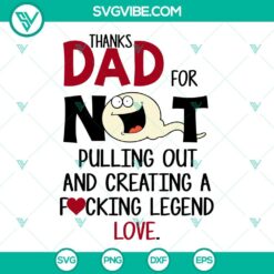 Funny quote about parenthood on a digital product image - "Thanks Dad For Not Pulling Out And Creating A Fucking Legend Love". A humorous tribute to fatherhood and legacy.