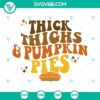 Thanksgiving SVG file with text "Thick Thighs And Pumpkin Pies", decorated with happy fall elements. Perfect for holiday crafting projects.