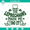 Leprechaun hat SVG file with "The Leprechauns Made Me Do It" text, luck of the Irish design, St. Patrick's Day digital download.