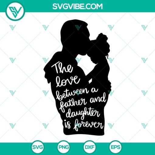 Father and daughter SVG files with "The Love Between A Father And Daughter Is Forever" text. Happy design for digital use.