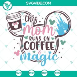 This Mom Runs On Coffee Magic SVG Image, Disney Happy Mother Day SVG Files