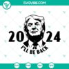 Trump 2024 I’ll Be Back SVG design featuring United States President Donald, perfect for crafters and political supporters.