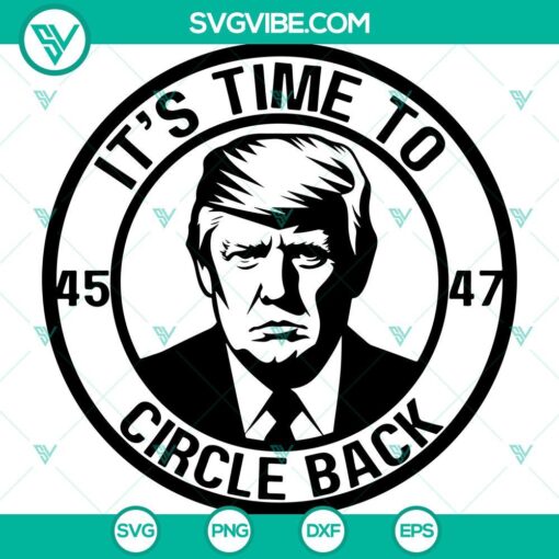 Trump Circle Back 45 And 47 SVG images featuring President Trump, available in PNG, DXF, and EPS file formats.