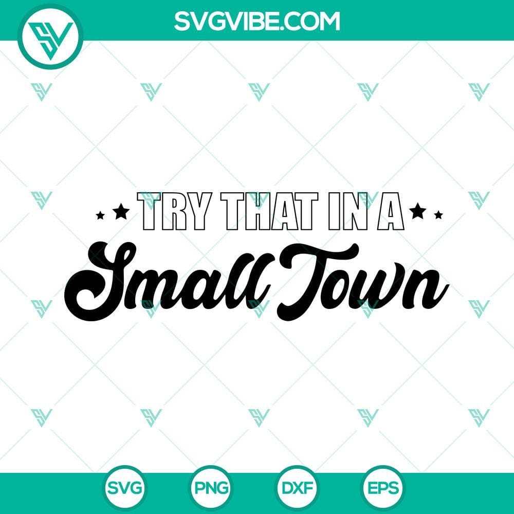 Try That In A Small Town Shirt SVG PNG DXF EPS Cut Files For Cricut Silhouette Try That In A Small Town Shirt SVG Files PNG DXF EPS Cut Files For 1