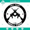 Small town SVG design for Cricut and Silhouette machines featuring "Try That" quote. Instant download for crafting projects.