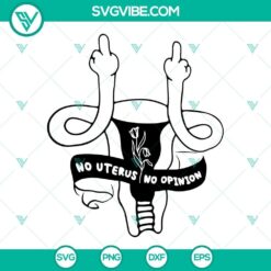 Pro Choice uterus middle finger design SVG download, featuring "No Uterus No Opinion" message. Feminist reproductive rights concept.