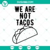 "We Are Not Tacos SVG Images featuring Jill Biden Breakfast Taco design in PNG, DXF, and EPS formats for download"