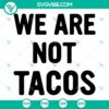 We Are Not Tacos SVG images PNG DXF EPS Cut Files for Cricut Silhouette, featuring fun and unique designs perfect for crafting projects.