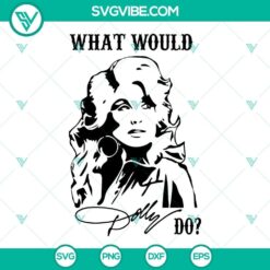Dolly Parton SVG file with "What Would Dolly Do" quote. Perfect for Dolly Parton fans, ready for crafting projects.