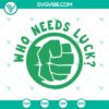 Green Hulk hand and fun St. Patrick's Day themed SVG images including "Who Needs Luck" design. Ideal for digital crafting projects.