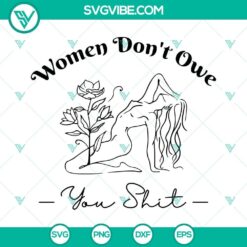 Women Don’t Owe You Shit Svg design promoting feminism and girl power with a bold message. Ideal for empowerment projects.