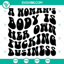 Feminist SVG file with text "A Woman’s Body Is Her Own Fucking Business", empowering women's rights design for digital use.
