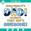 Funny bluey SVG files perfect for dads, "Woo Yeah It’s Dad Alright That Guy’s Awesome". Ideal for crafting projects.