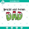 Mean Dad Grinch Christmas SVG design for fathers. Includes PNG files. Perfect for holiday crafting projects.