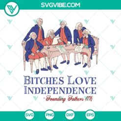 Funny patriotic SVG design with text "Bitches Love Independence. Founding Fathers 1776." Perfect for 4th of July celebrations.