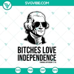 Thomas Jefferson 1776 SVG with "Bitches Love Independence" quote, perfect for 4th of July celebrations.