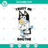 Bluey Bandit Heeler "Trust Me, I'm a Dogtor" SVG design featuring a humorous dog doctor theme, suitable for digital use in PNG format.
