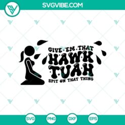 Funny Hawk Tuah Girl SVG design with text "Give em that hawk tuah spit on that thing". Quirky and humorous graphic for digital use.