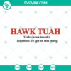 Hawk Tuah Verb Hawk-too-ah SVG with Definition To Spit on that thang SVG - unique and bold hawk-themed digital design.